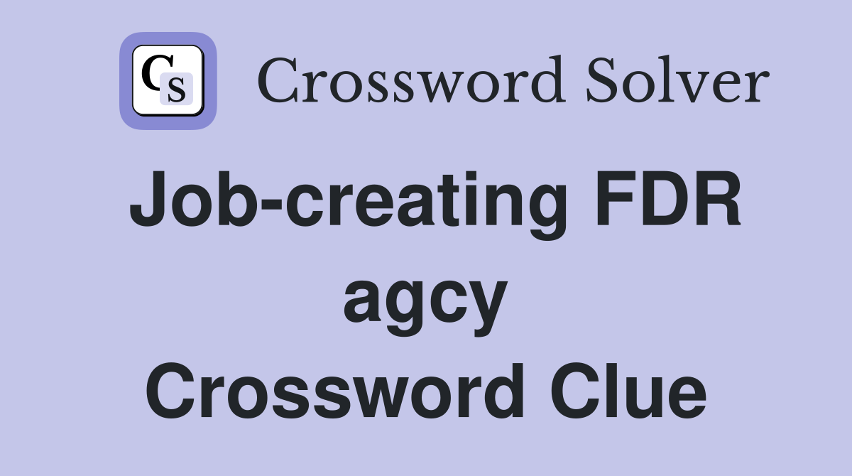 Job-creating FDR agcy Crossword Clue