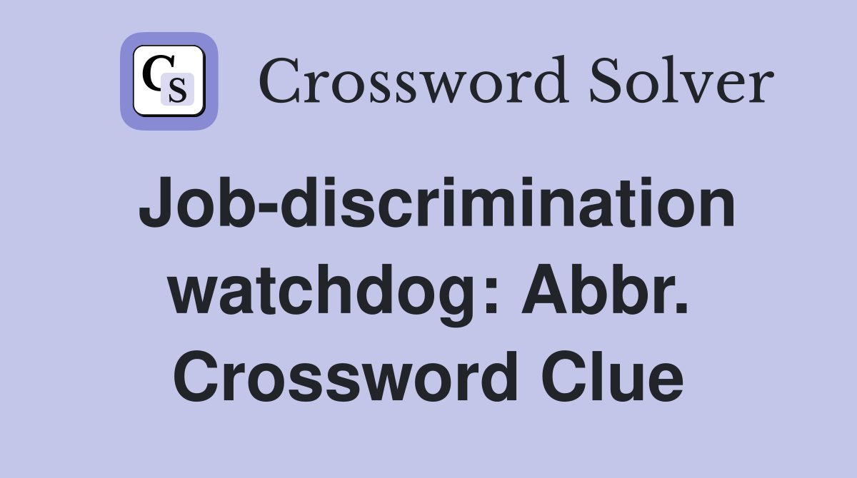 Job-discrimination watchdog: Abbr. Crossword Clue