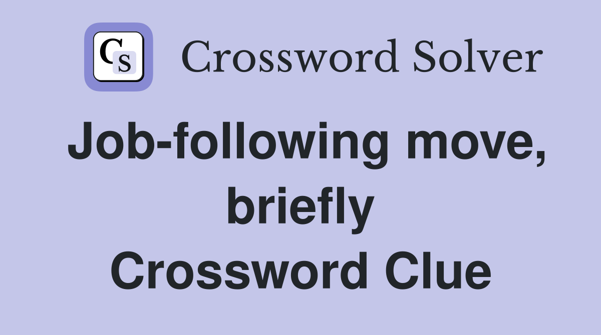 Job-following move, briefly Crossword Clue
