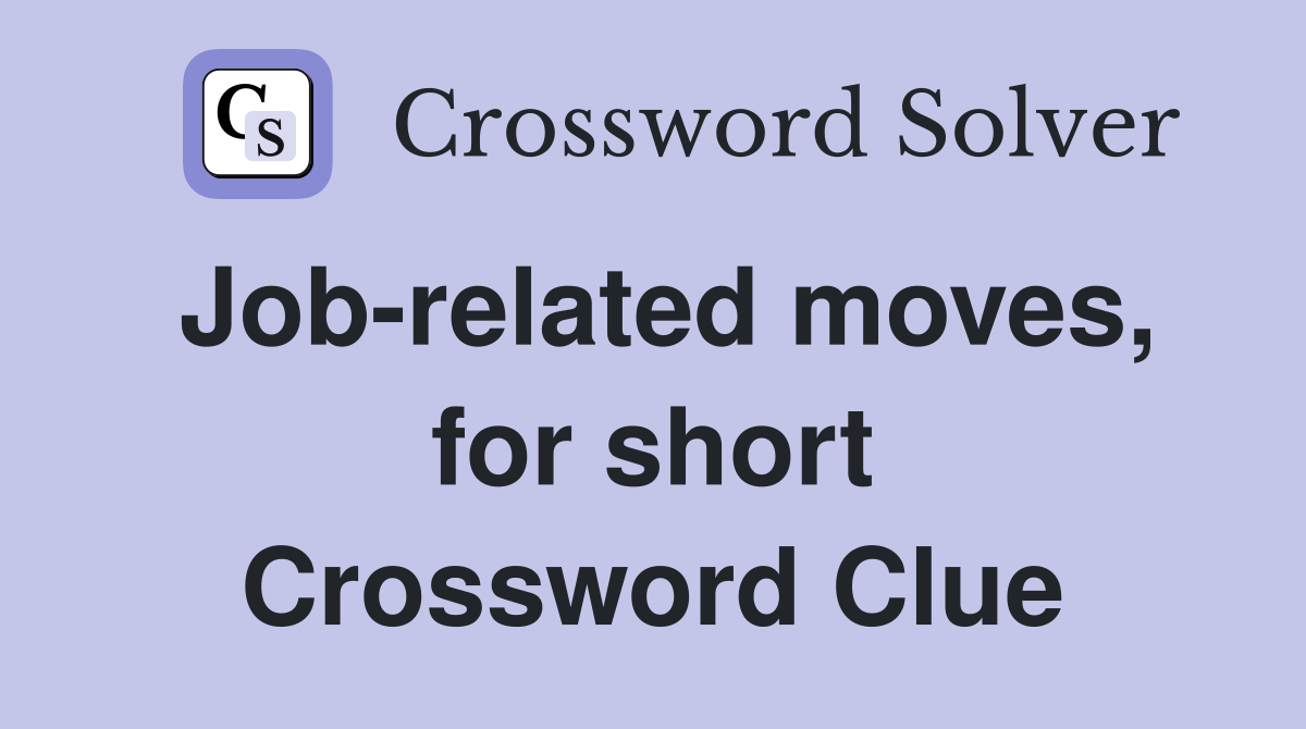 Job-related moves, for short Crossword Clue