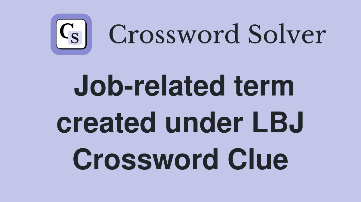 Job-related term created under LBJ Crossword Clue