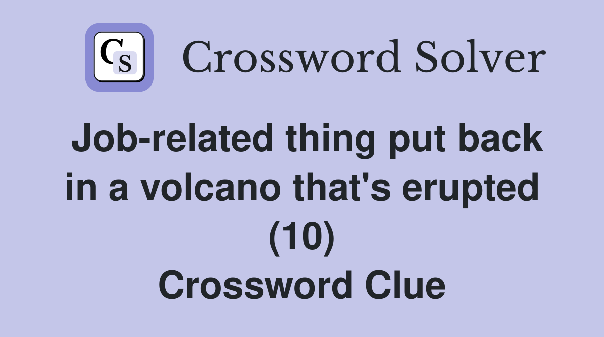 Job-related thing put back in a volcano that's erupted (10) Crossword Clue