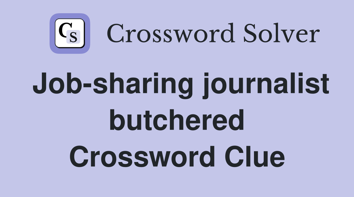 Job-sharing journalist butchered Crossword Clue