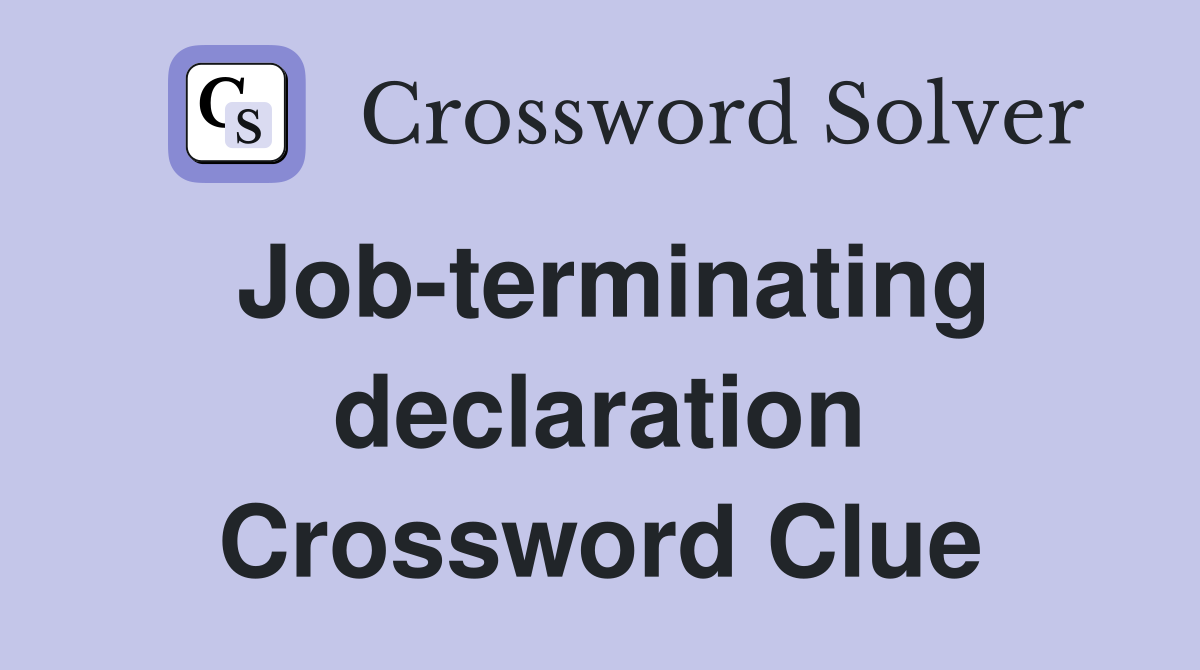 Job-terminating declaration Crossword Clue