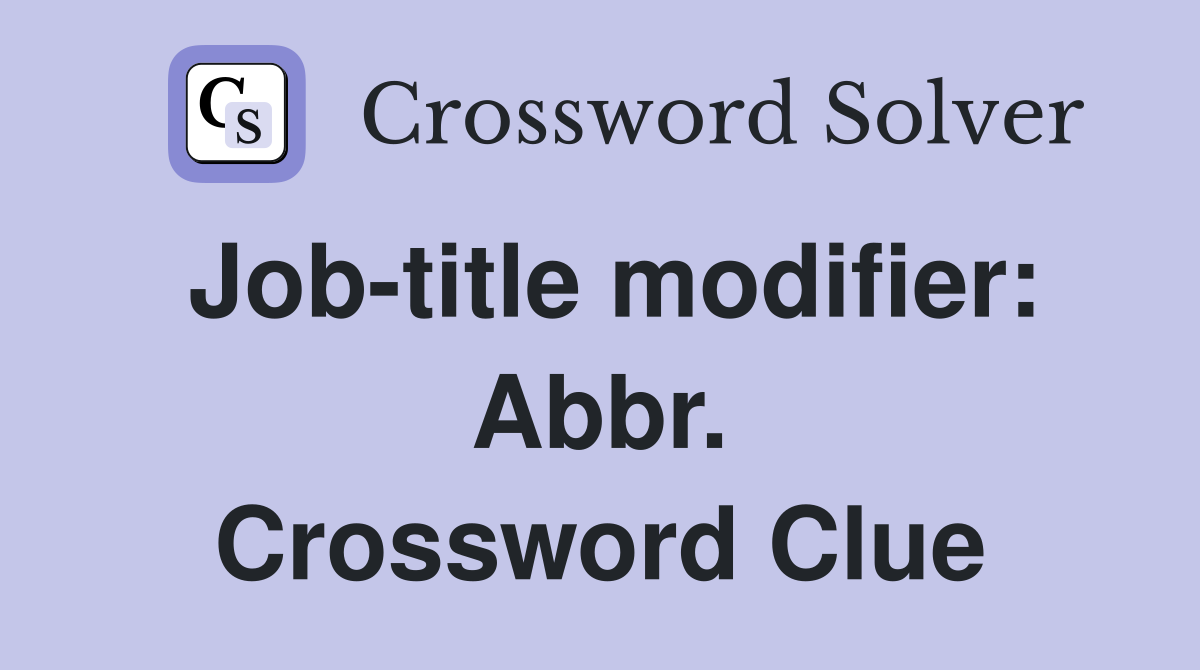 Job-title modifier: Abbr. Crossword Clue