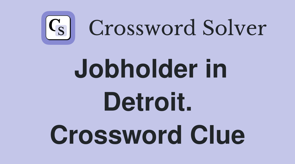 Jobholder in Detroit. Crossword Clue