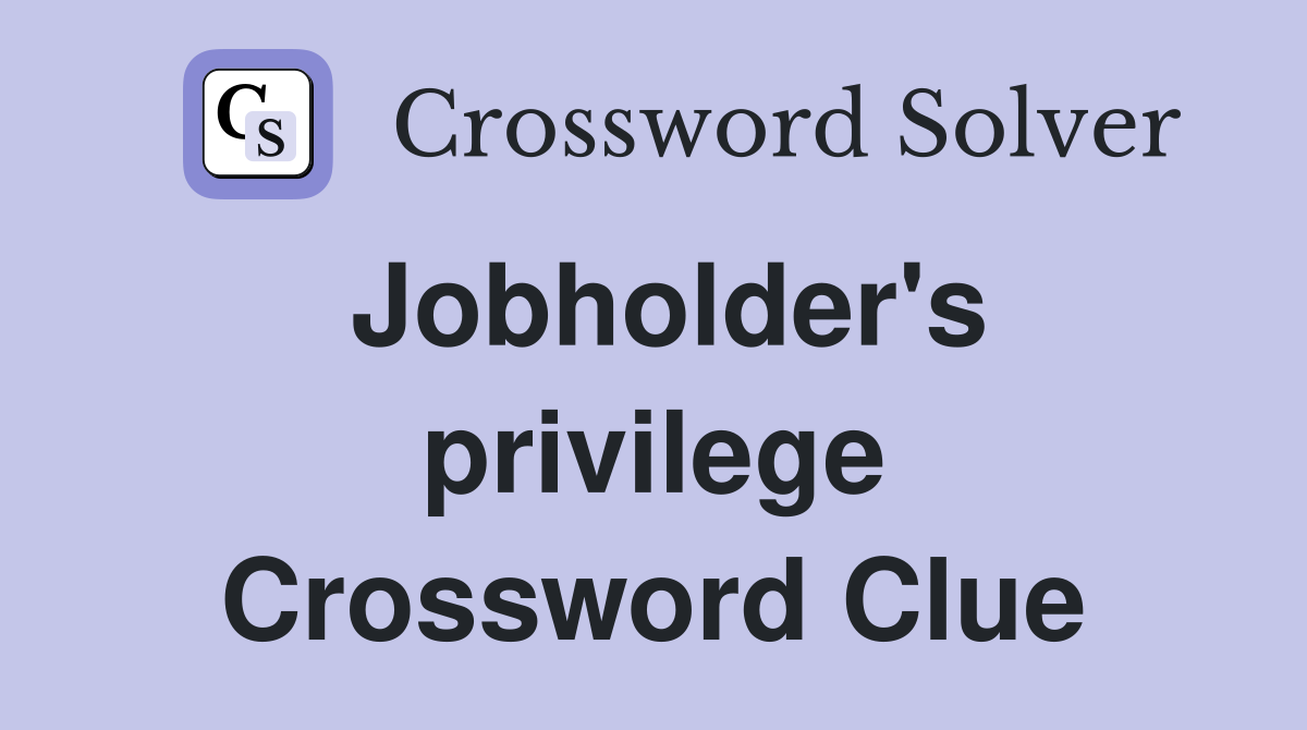 Jobholder's privilege Crossword Clue
