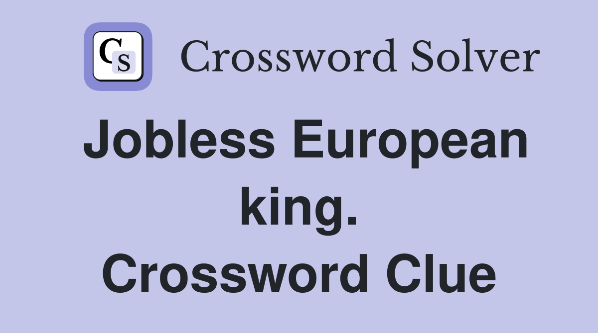 Jobless European king. Crossword Clue