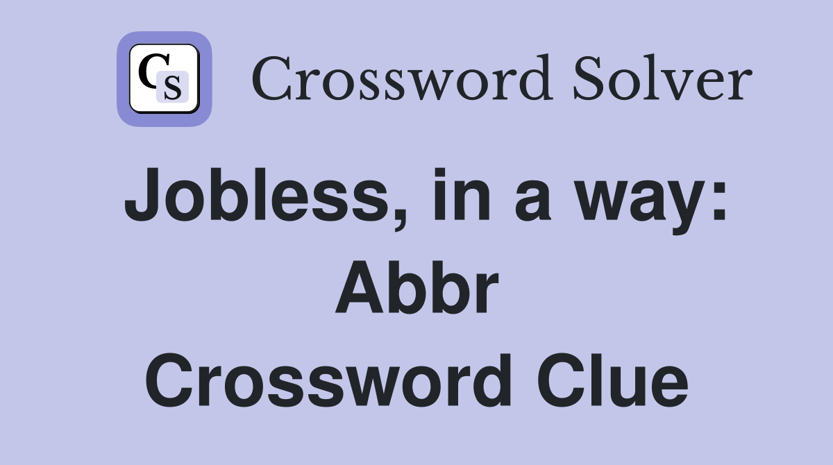 Jobless, in a way: Abbr Crossword Clue
