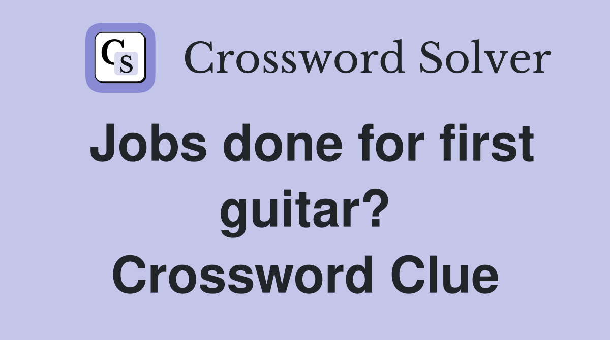 Jobs done for first guitar? Crossword Clue