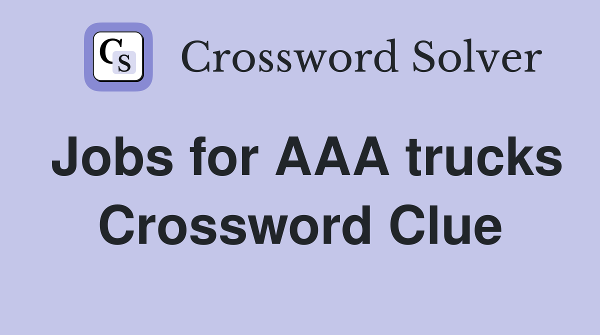 Jobs for AAA trucks Crossword Clue