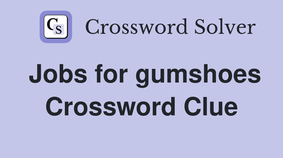 Jobs for gumshoes Crossword Clue