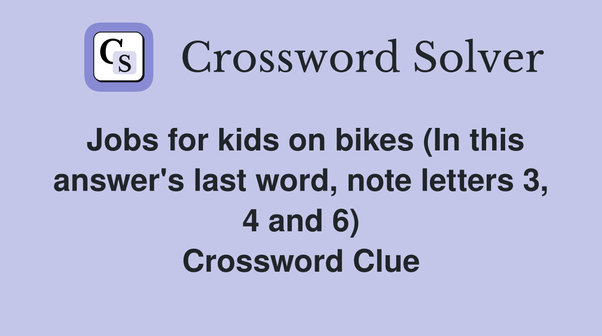 Jobs for kids on bikes (In this answer's last word, note letters 3, 4 and 6) Crossword Clue