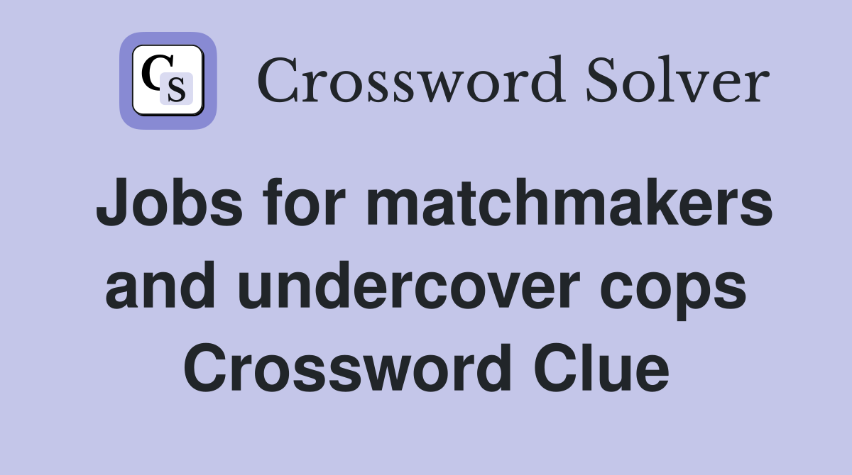 Jobs for matchmakers and undercover cops Crossword Clue