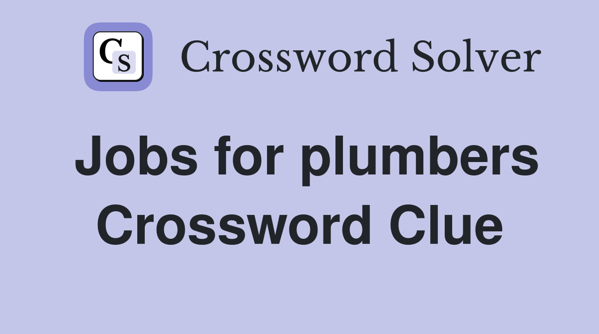 Jobs for plumbers Crossword Clue