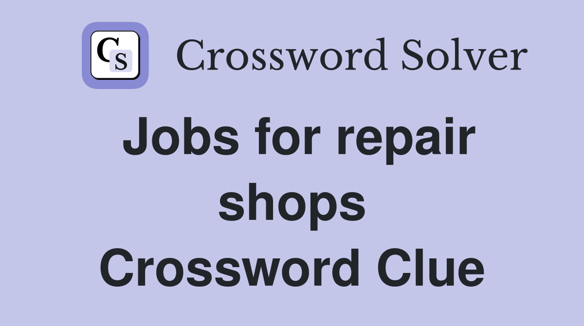 Jobs for repair shops Crossword Clue