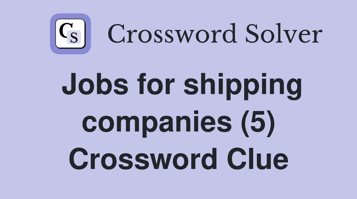 Jobs for shipping companies (5) Crossword Clue