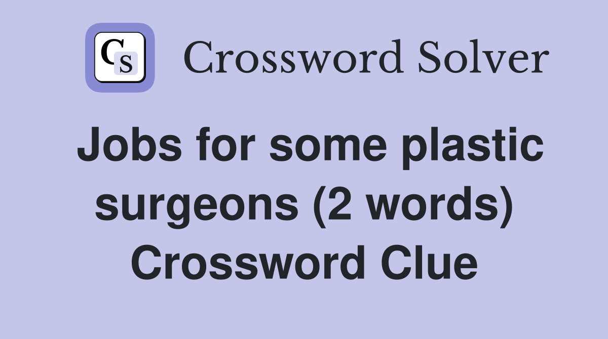 Jobs for some plastic surgeons (2 words) Crossword Clue