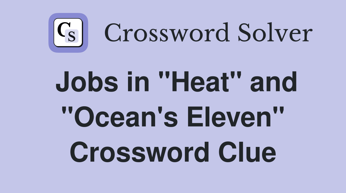 Jobs in "Heat" and "Ocean's Eleven" Crossword Clue