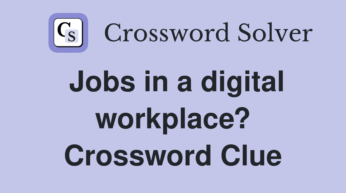 Jobs in a digital workplace? Crossword Clue