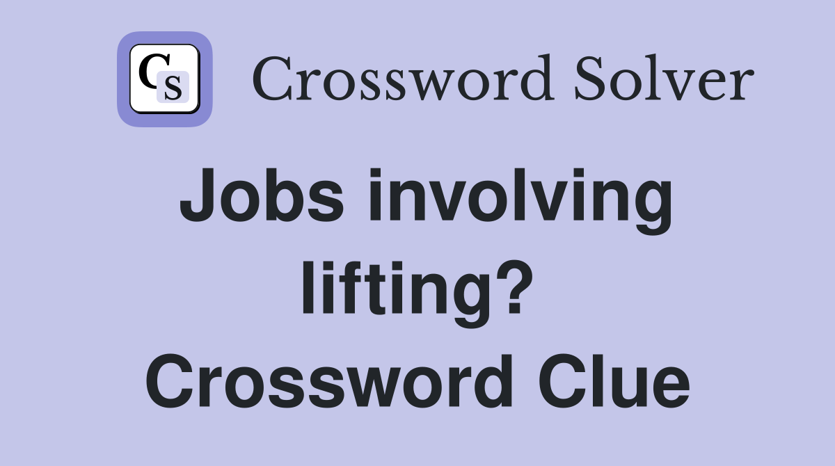 Jobs involving lifting? Crossword Clue