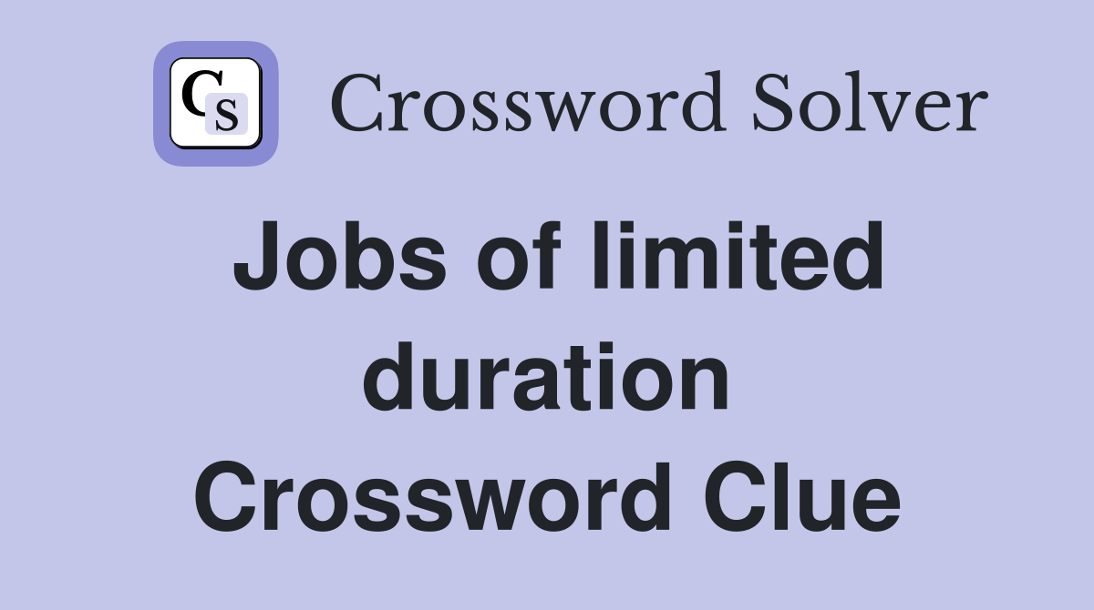 Jobs of limited duration Crossword Clue