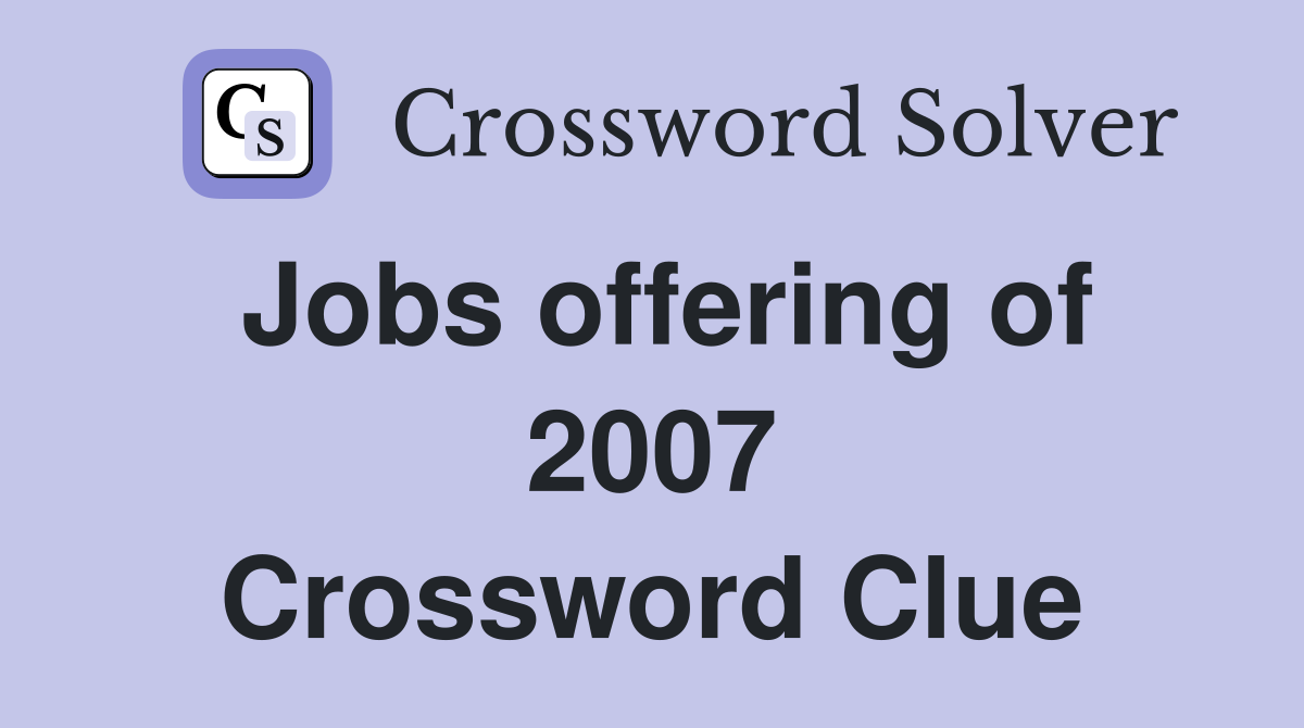 Jobs offering of 2007 Crossword Clue