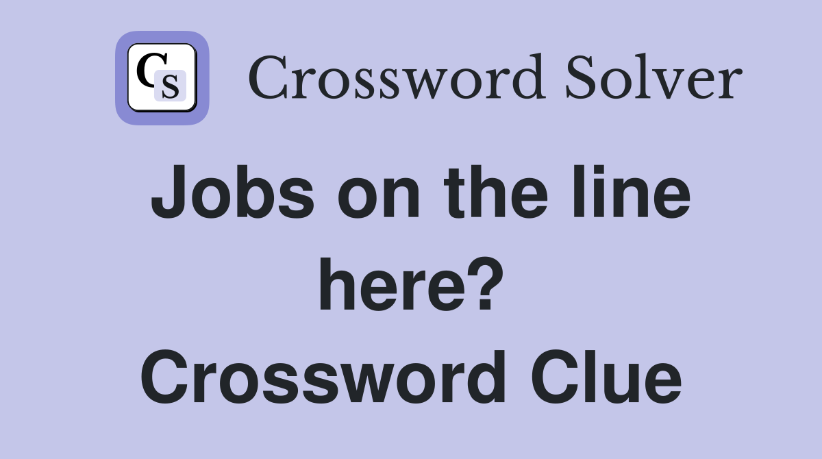 Jobs on the line here? Crossword Clue