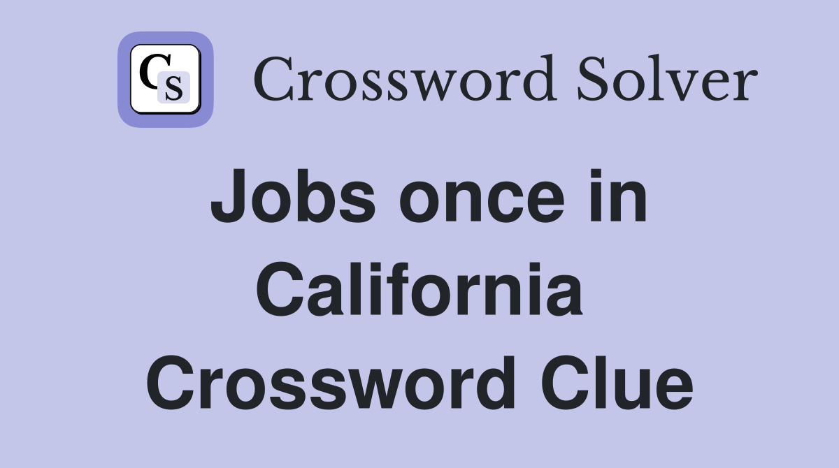 Jobs once in California Crossword Clue