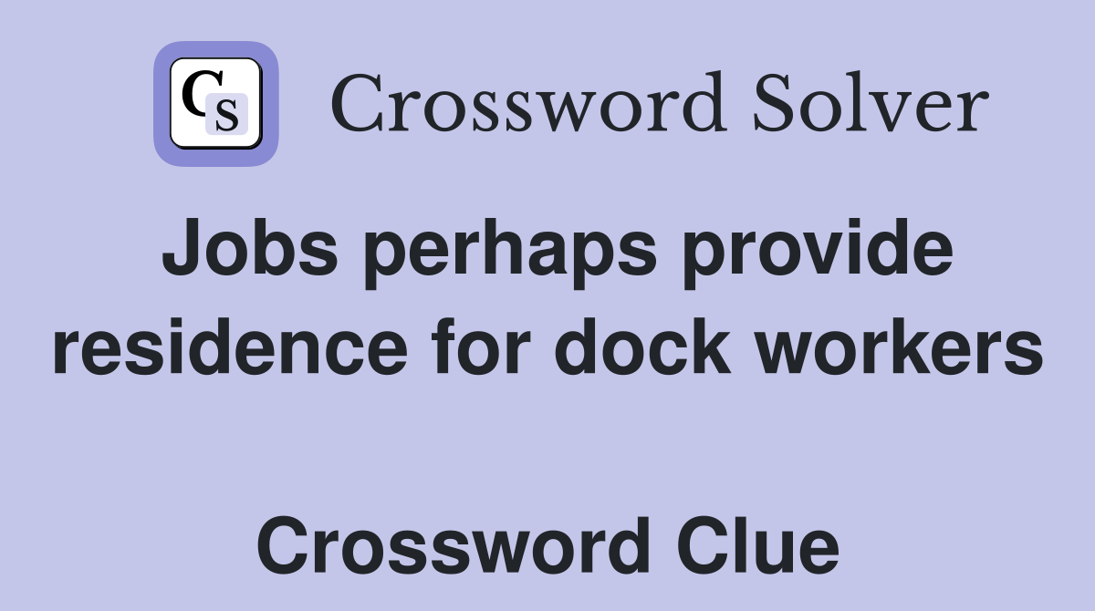Jobs perhaps provide residence for dock workers  Crossword Clue