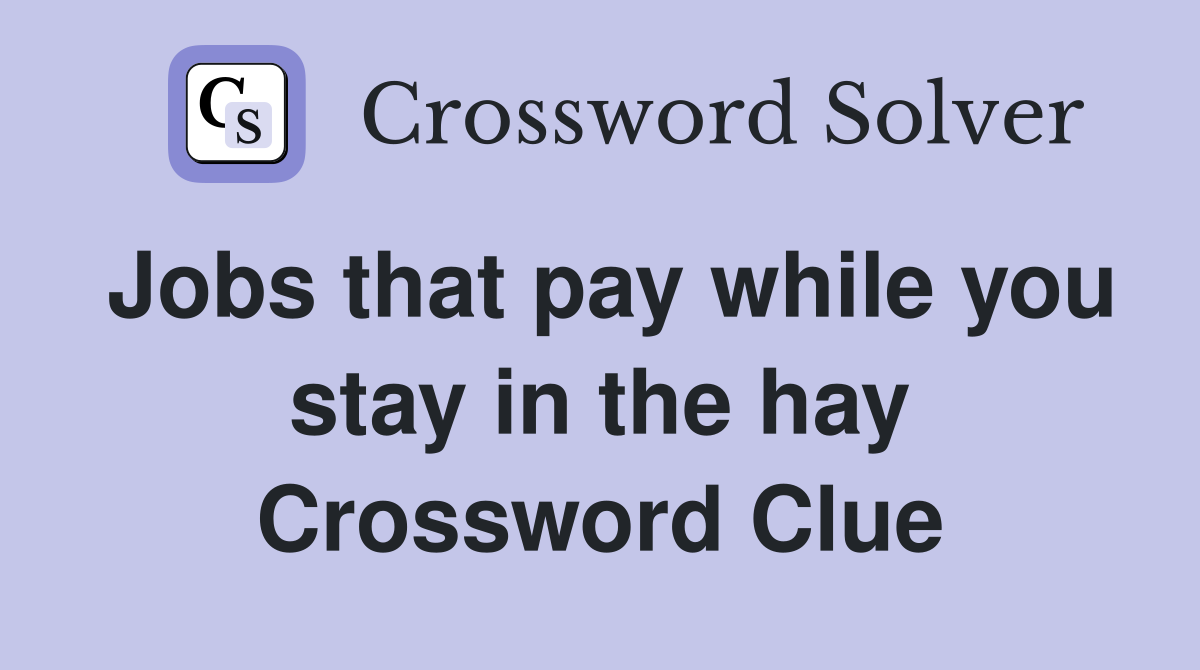 Jobs that pay while you stay in the hay Crossword Clue