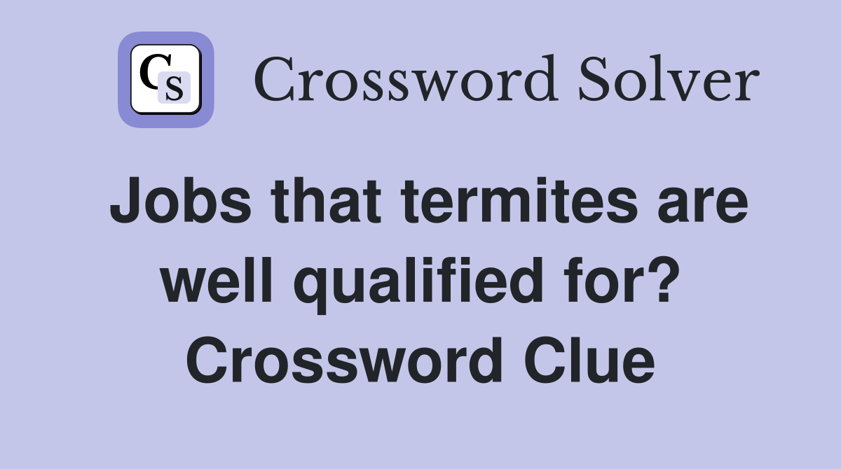 Jobs that termites are well qualified for? Crossword Clue