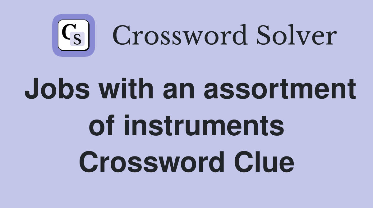 Jobs with an assortment of instruments Crossword Clue
