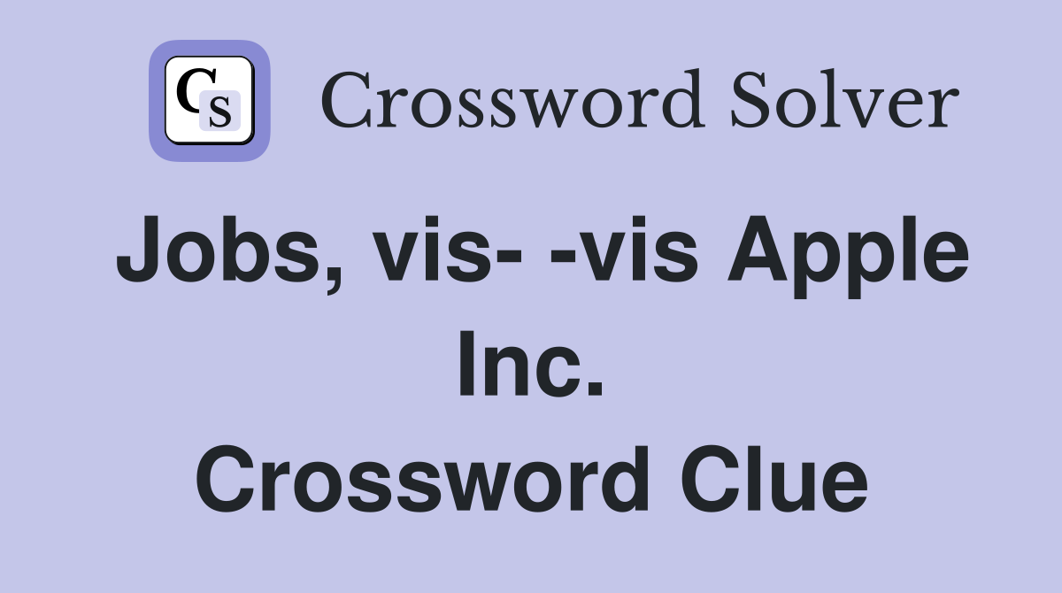 Jobs, vis- -vis Apple Inc. Crossword Clue