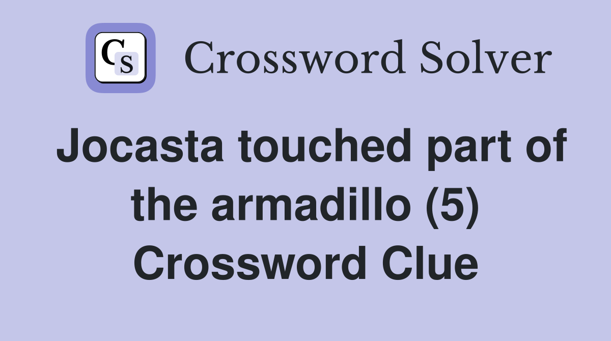 Jocasta touched part of the armadillo (5) Crossword Clue