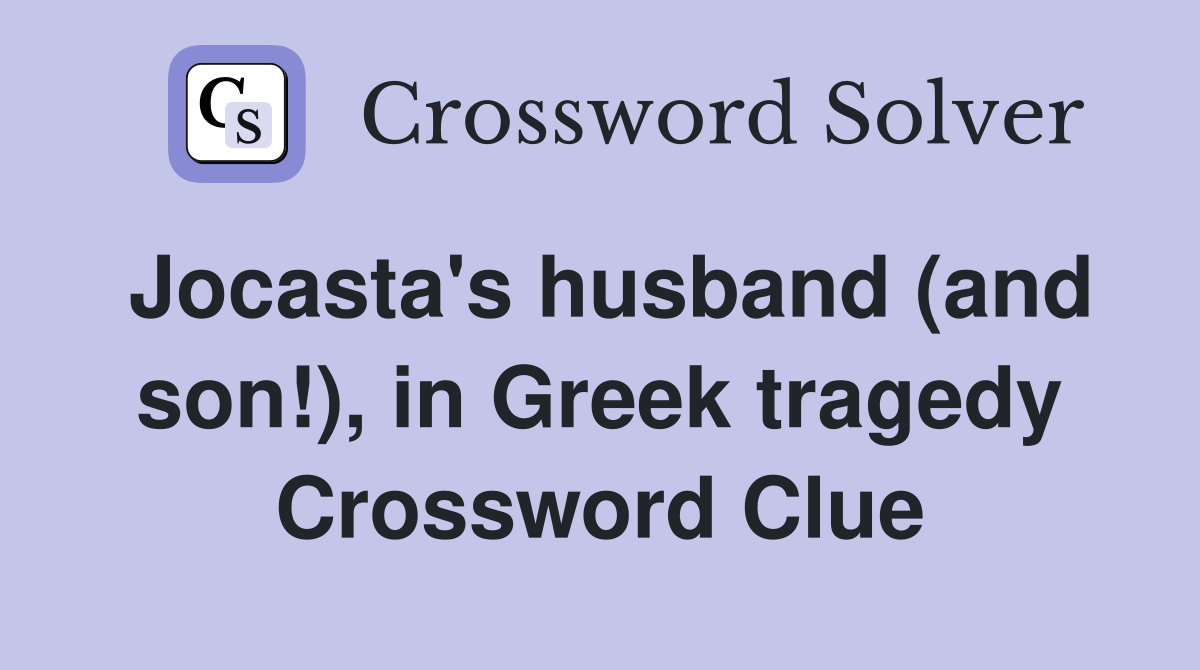 Jocasta's husband (and son!), in Greek tragedy Crossword Clue