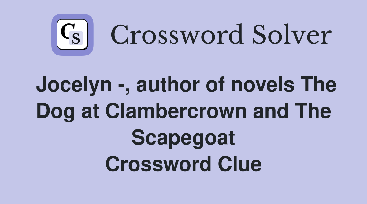 Jocelyn -, author of novels The Dog at Clambercrown and The Scapegoat Crossword Clue