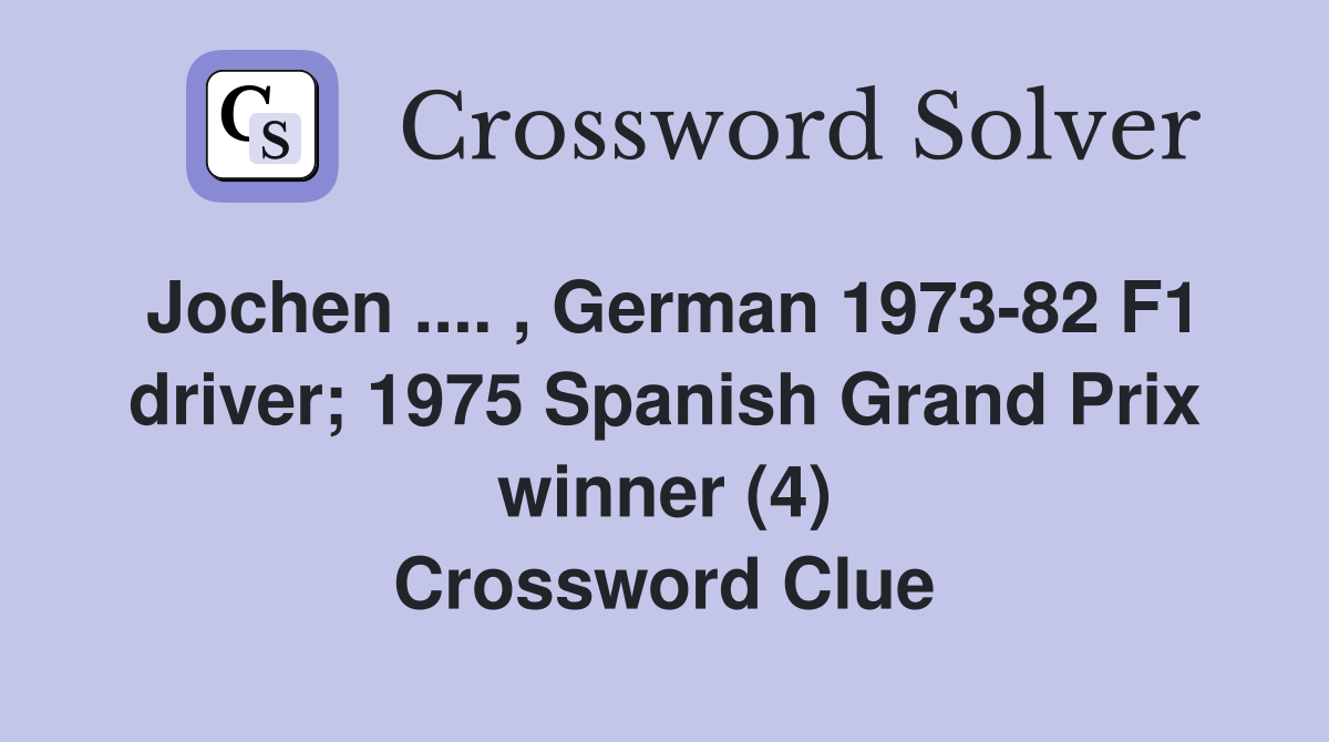 Jochen .... , German 1973-82 F1 driver; 1975 Spanish Grand Prix winner (4) Crossword Clue