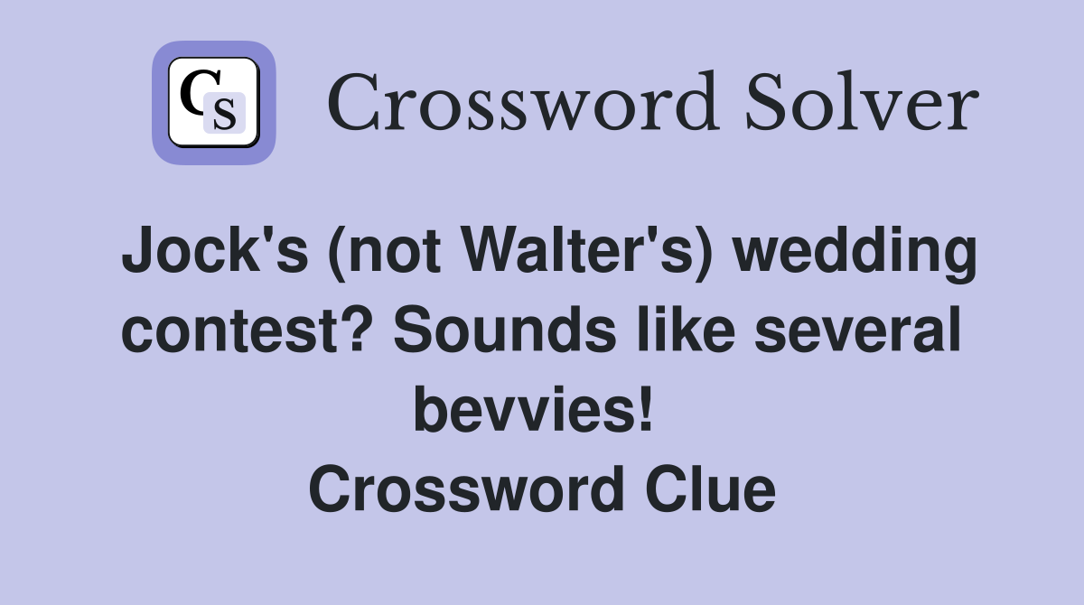 Jock's (not Walter's) wedding contest? Sounds like several bevvies!  Crossword Clue