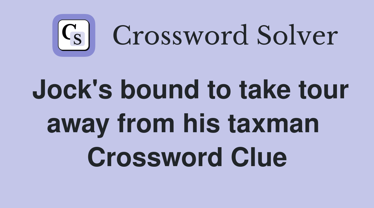 Jock's bound to take tour away from his taxman  Crossword Clue