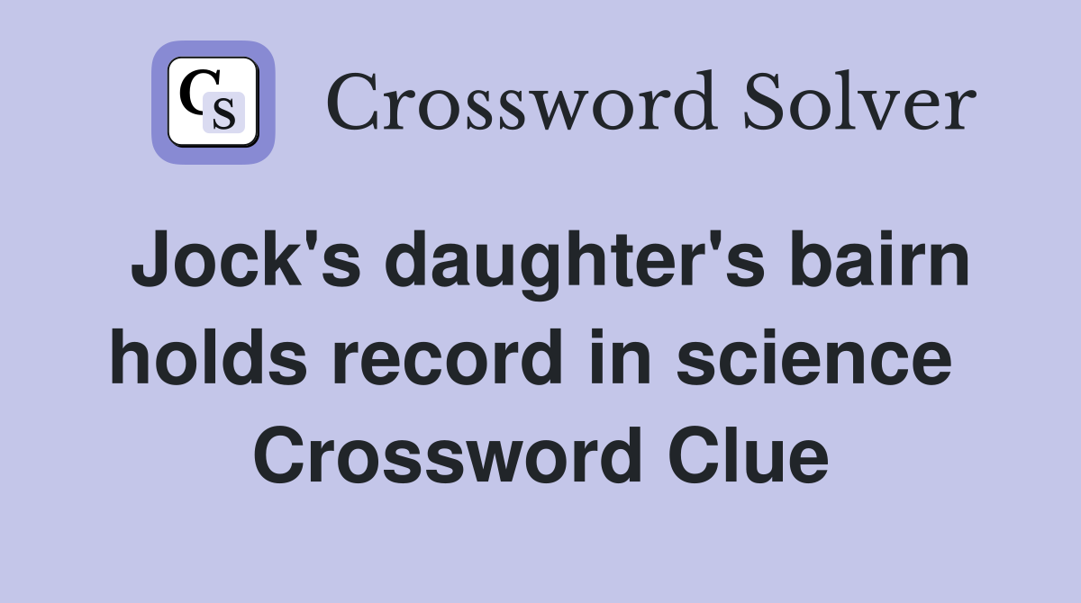 Jock's daughter's bairn holds record in science  Crossword Clue