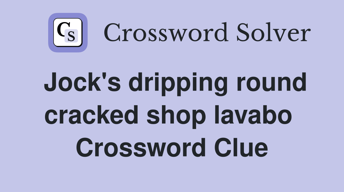 Jock's dripping round cracked shop lavabo  Crossword Clue