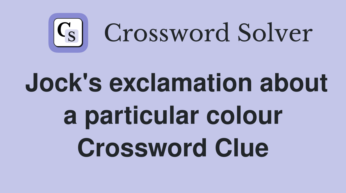 Jock's exclamation about a particular colour Crossword Clue