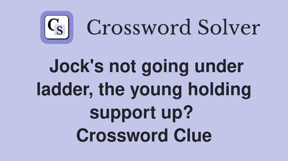 Jock's not going under ladder, the young holding support up?  Crossword Clue