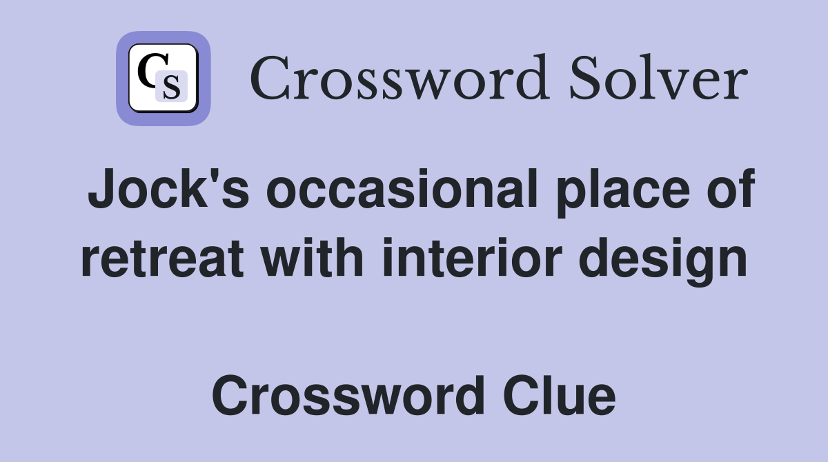 Jock's occasional place of retreat with interior design  Crossword Clue