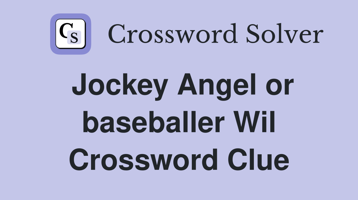 Jockey Angel or baseballer Wil Crossword Clue