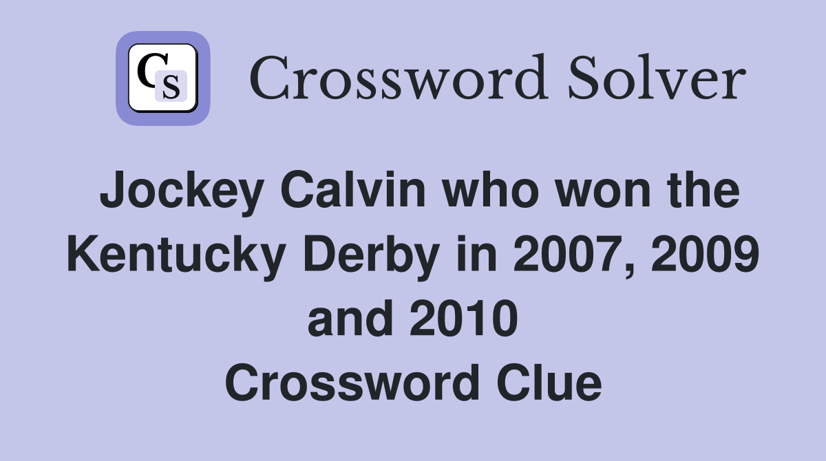 Jockey Calvin who won the Kentucky Derby in 2007, 2009 and 2010 Crossword Clue