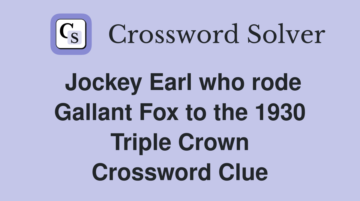 Jockey Earl who rode Gallant Fox to the 1930 Triple Crown Crossword Clue
