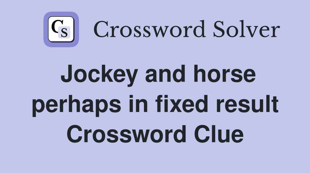 Jockey and horse perhaps in fixed result Crossword Clue