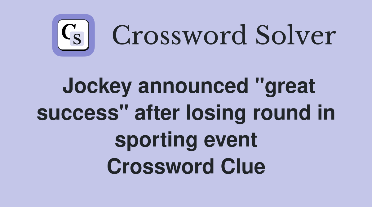 Jockey announced "great success" after losing round in sporting event Crossword Clue